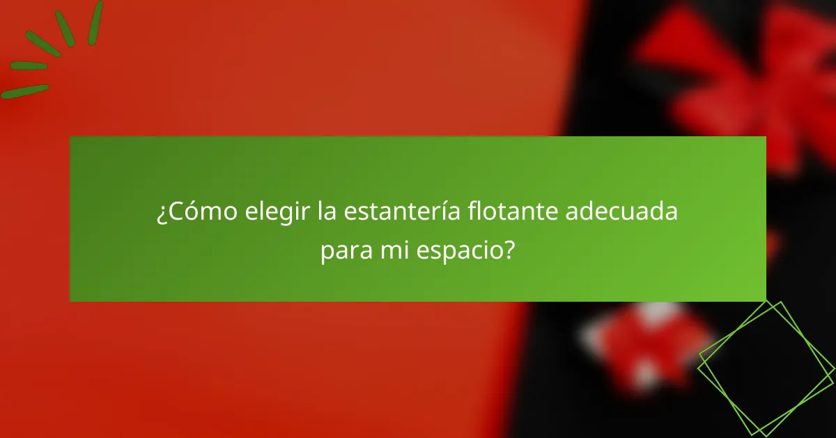 ¿Cómo elegir la estantería flotante adecuada para mi espacio?