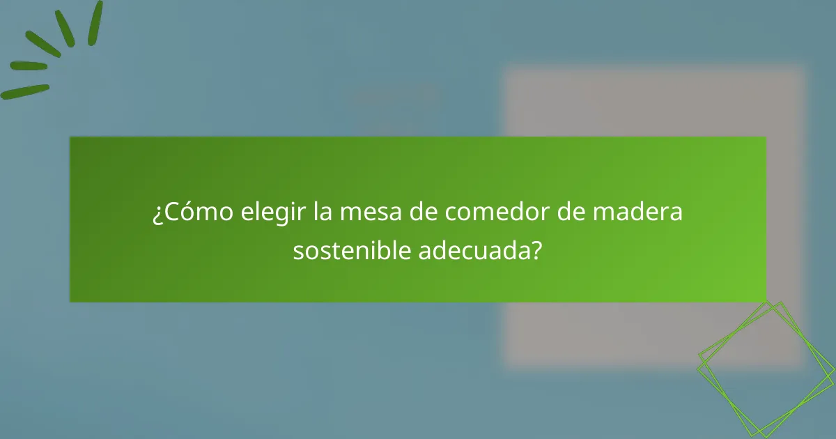 ¿Cómo elegir la mesa de comedor de madera sostenible adecuada?