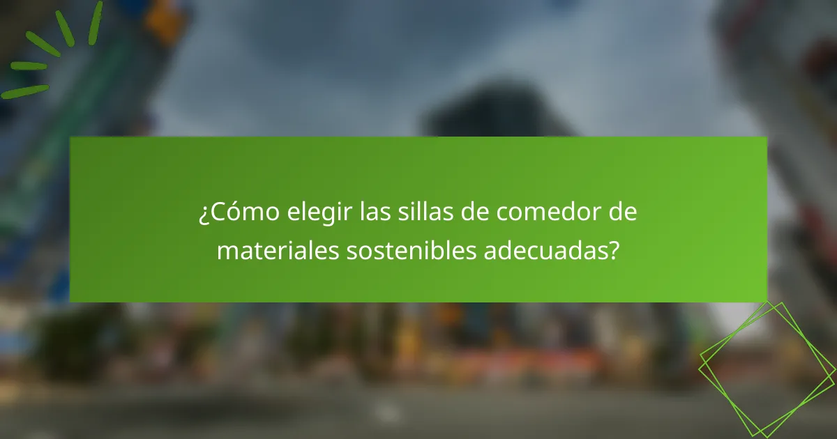 ¿Cómo elegir las sillas de comedor de materiales sostenibles adecuadas?