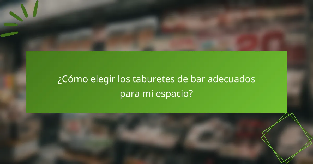 ¿Cómo elegir los taburetes de bar adecuados para mi espacio?