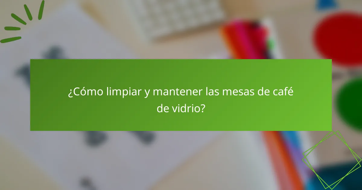¿Cómo limpiar y mantener las mesas de café de vidrio?