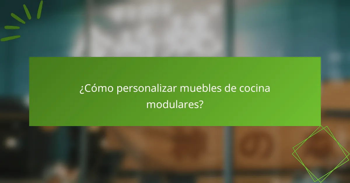 ¿Cómo personalizar muebles de cocina modulares?