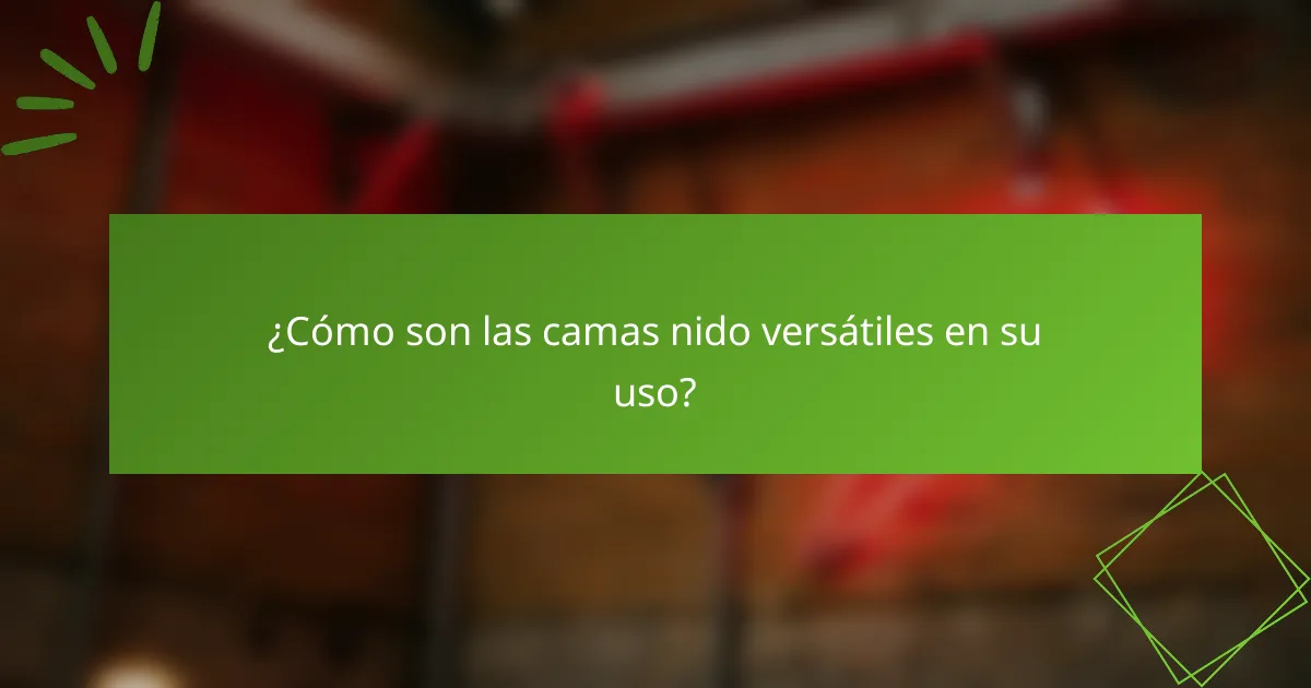 ¿Cómo son las camas nido versátiles en su uso?
