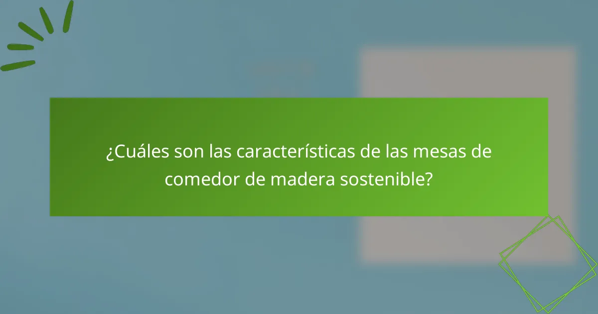 ¿Cuáles son las características de las mesas de comedor de madera sostenible?