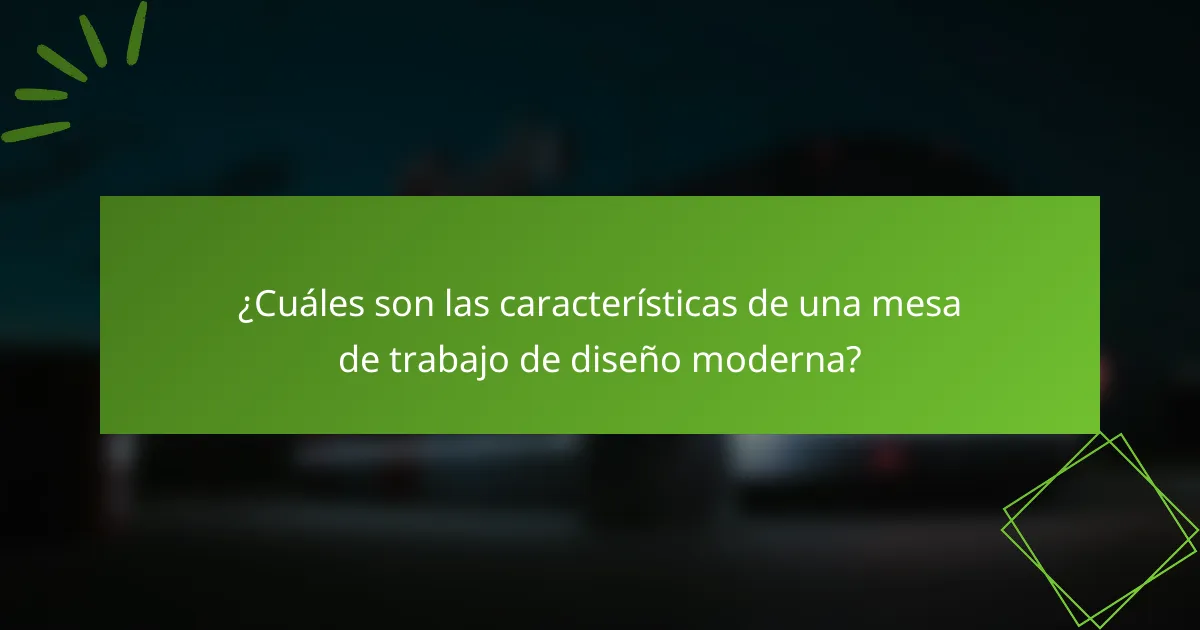 ¿Cuáles son las características de una mesa de trabajo de diseño moderna?
