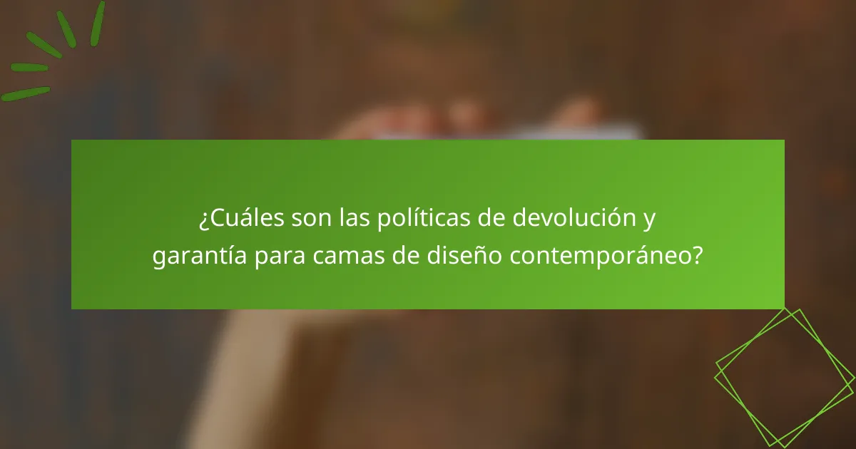 ¿Cuáles son las políticas de devolución y garantía para camas de diseño contemporáneo?