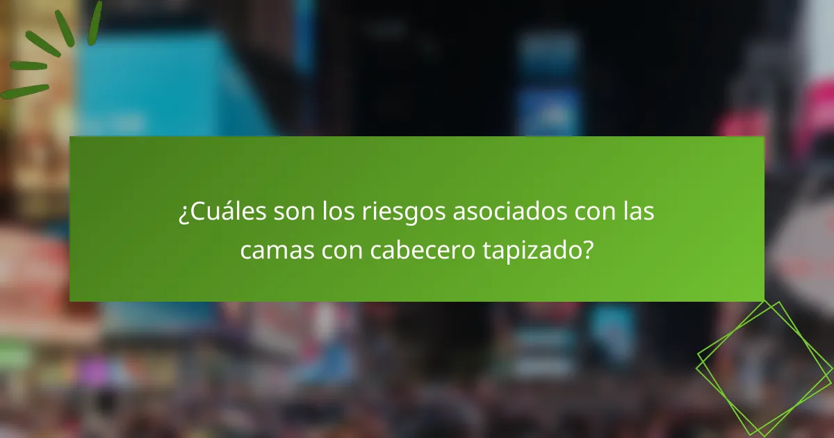 ¿Cuáles son los riesgos asociados con las camas con cabecero tapizado?
