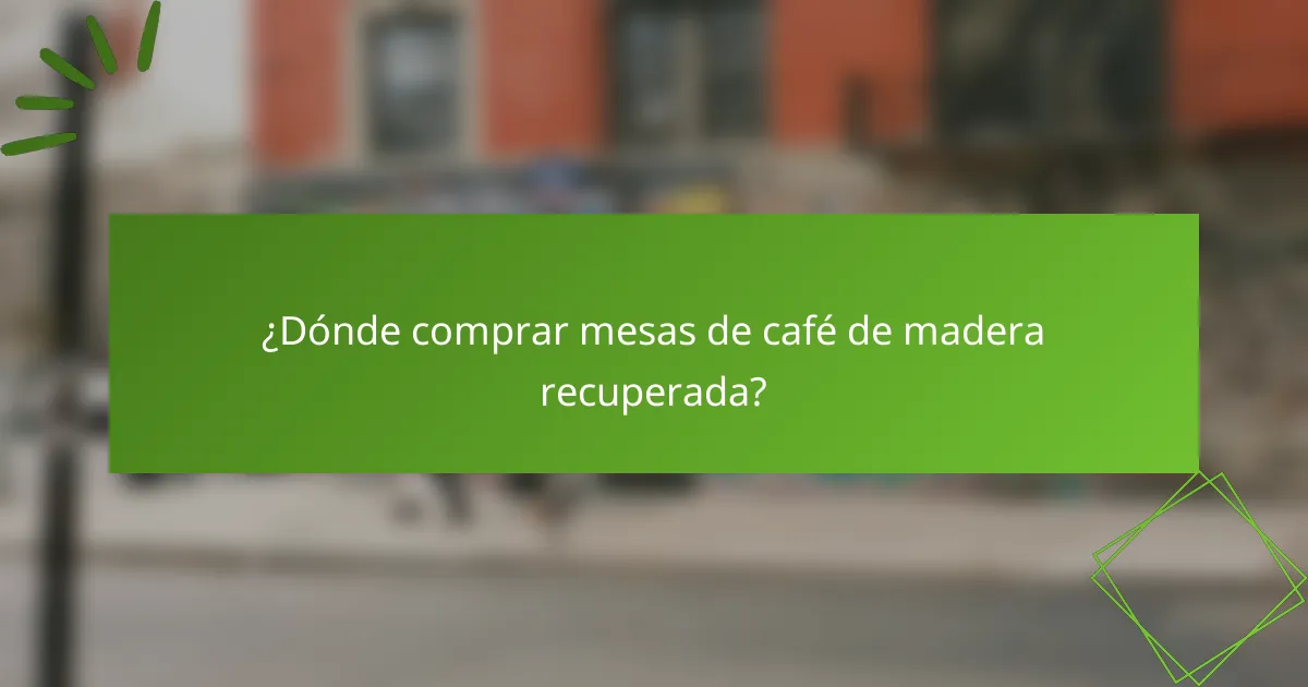 ¿Dónde comprar mesas de café de madera recuperada?