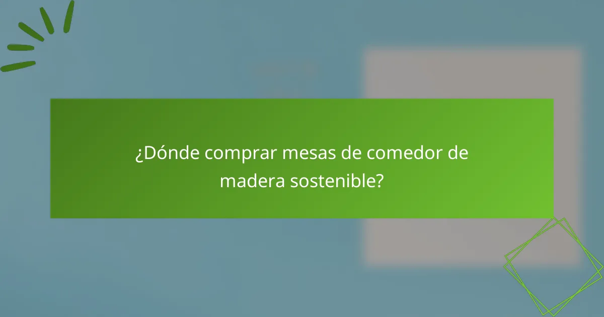 ¿Dónde comprar mesas de comedor de madera sostenible?