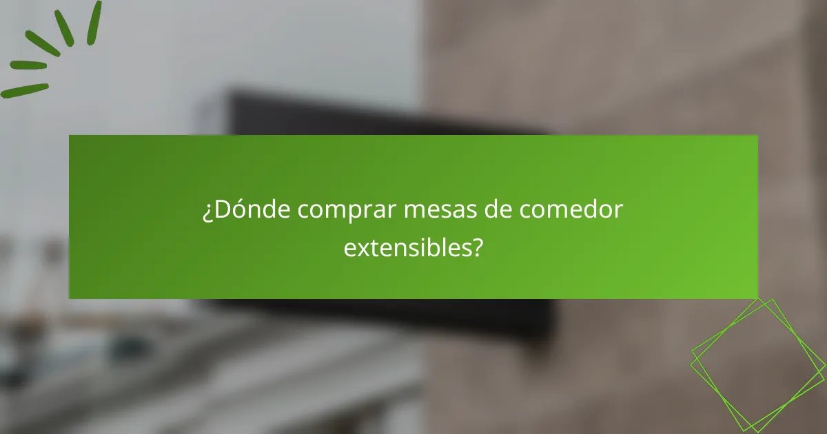 ¿Dónde comprar mesas de comedor extensibles?