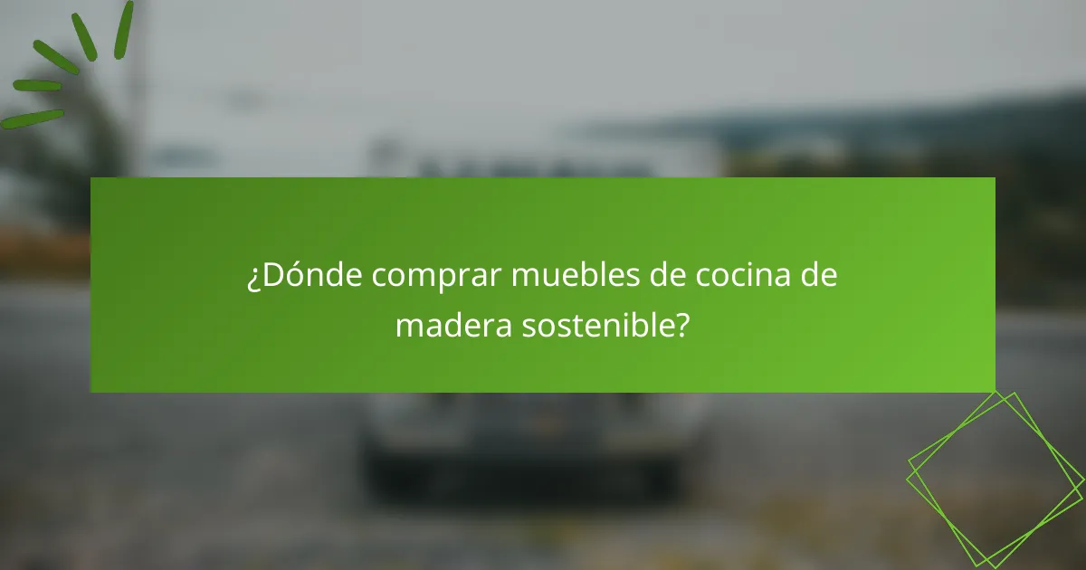 ¿Dónde comprar muebles de cocina de madera sostenible?