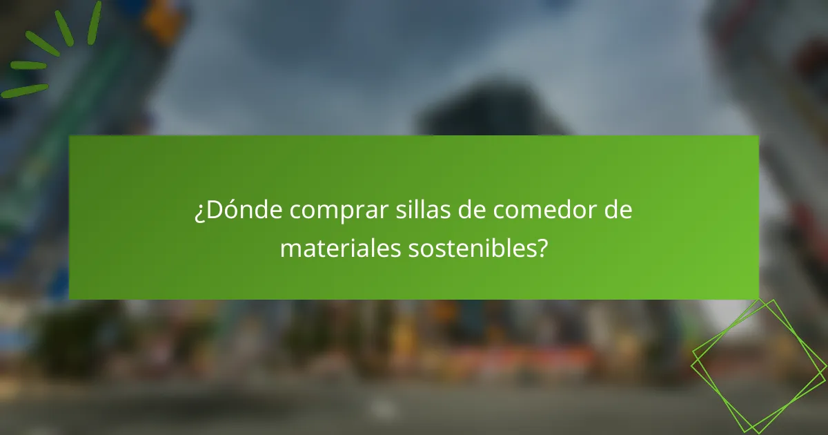 ¿Dónde comprar sillas de comedor de materiales sostenibles?