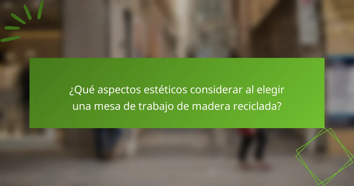 ¿Qué aspectos estéticos considerar al elegir una mesa de trabajo de madera reciclada?