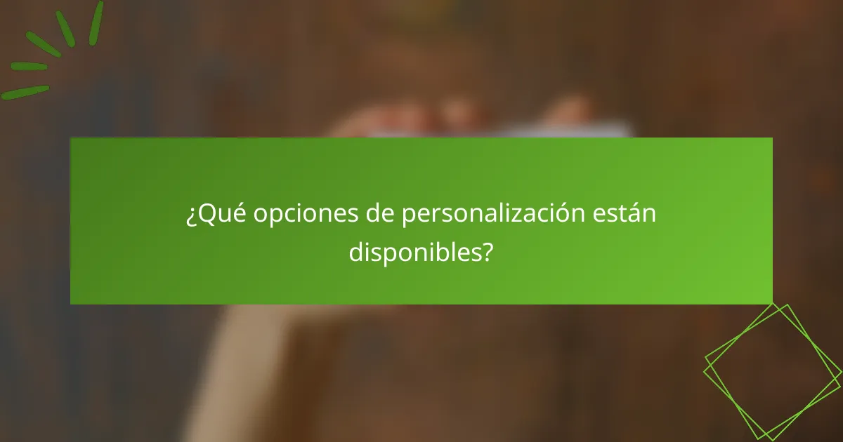 ¿Qué opciones de personalización están disponibles?