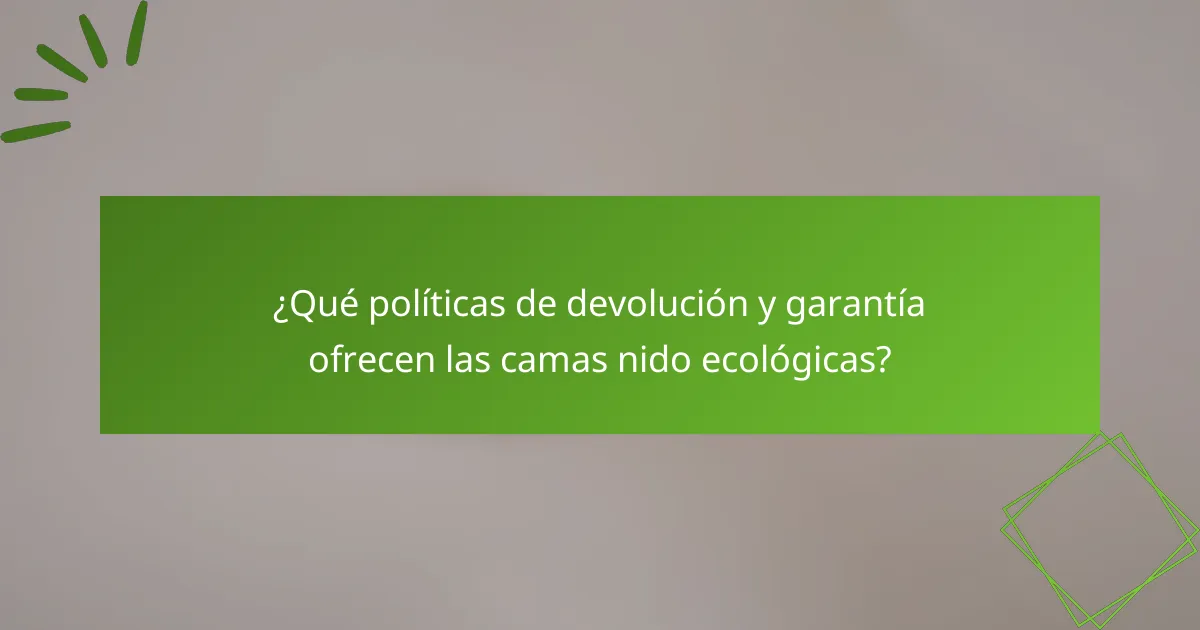 ¿Qué políticas de devolución y garantía ofrecen las camas nido ecológicas?