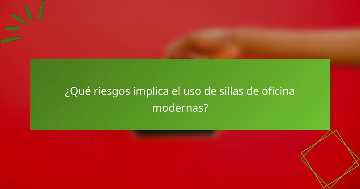 ¿Qué riesgos implica el uso de sillas de oficina modernas?
