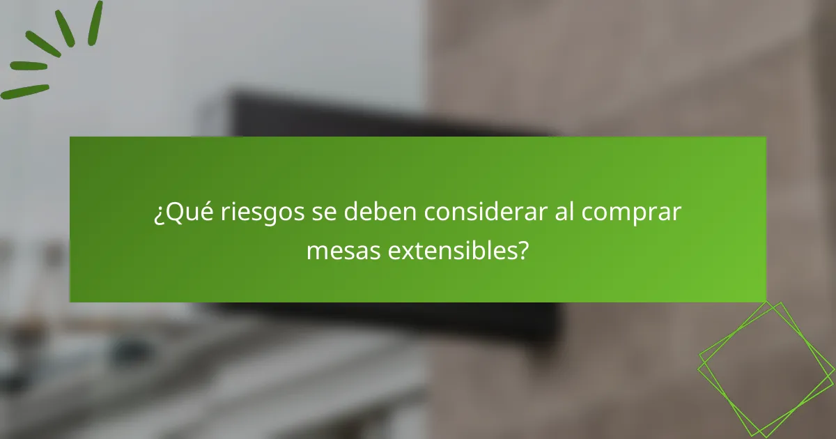 ¿Qué riesgos se deben considerar al comprar mesas extensibles?