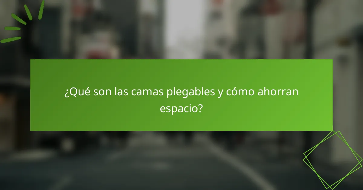 ¿Qué son las camas plegables y cómo ahorran espacio?