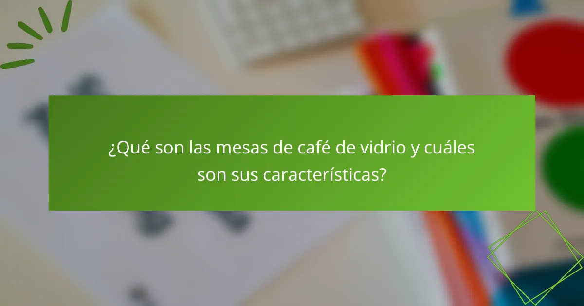 ¿Qué son las mesas de café de vidrio y cuáles son sus características?