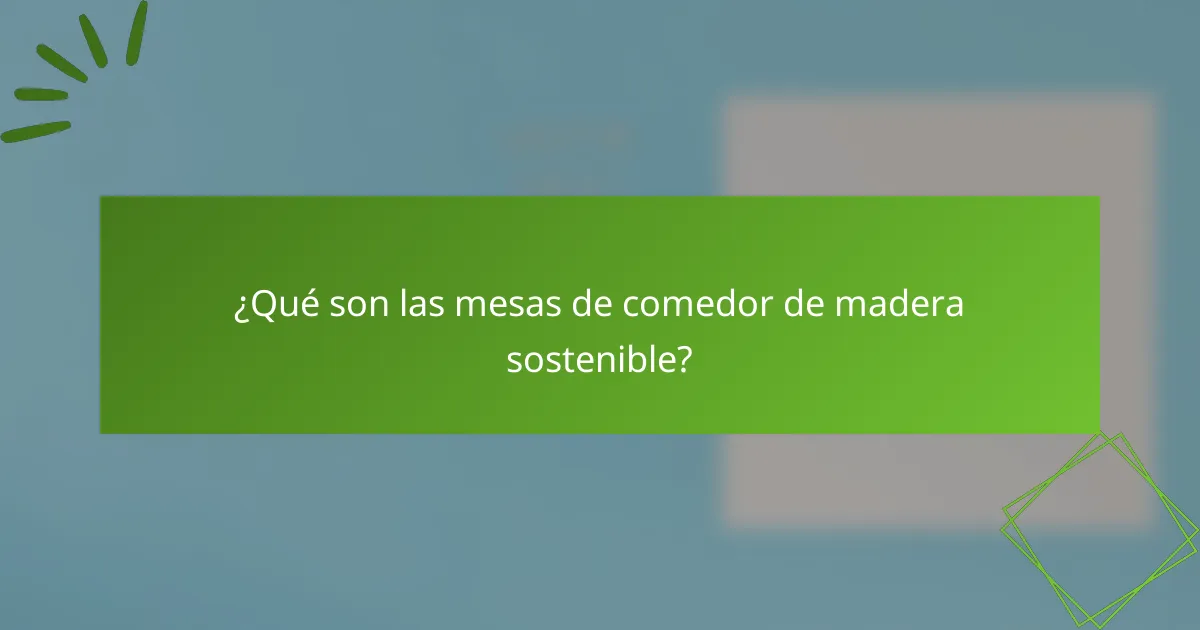 ¿Qué son las mesas de comedor de madera sostenible?