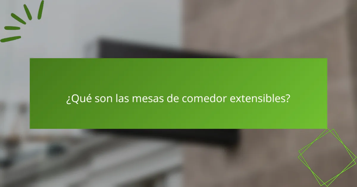 ¿Qué son las mesas de comedor extensibles?