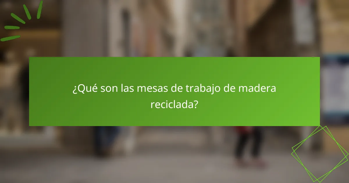 ¿Qué son las mesas de trabajo de madera reciclada?