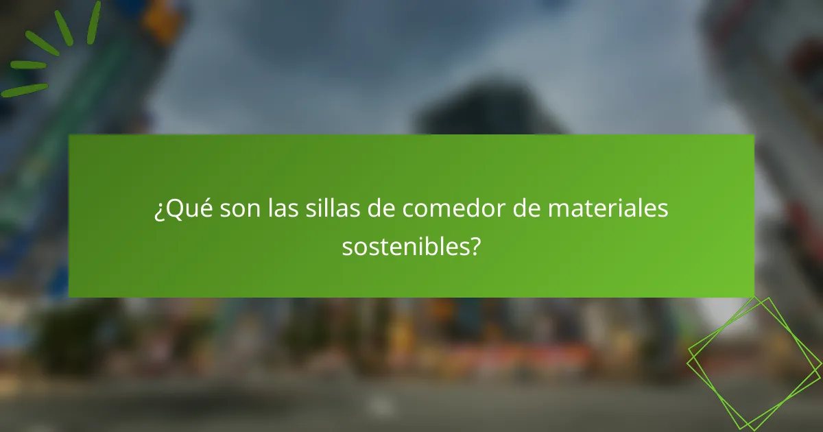 ¿Qué son las sillas de comedor de materiales sostenibles?