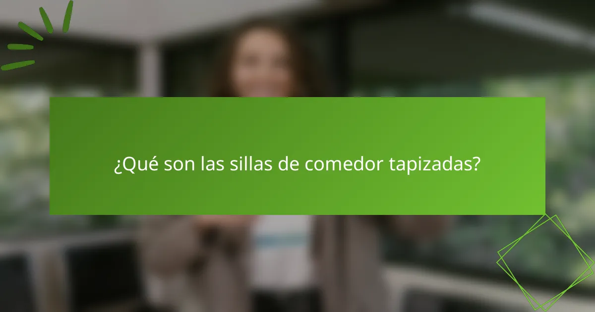 ¿Qué son las sillas de comedor tapizadas?