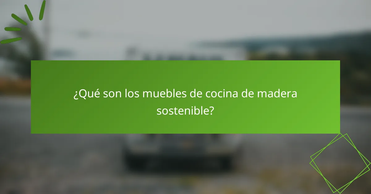 ¿Qué son los muebles de cocina de madera sostenible?
